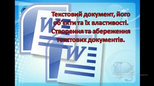 Текстовий документ, його об’єкти та їх властивості. Створення та збереження текстових документів.