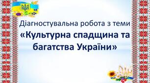 Діагностувальна робота «Культурна спадщина та багатства України»,