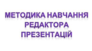 Методика навчання редактора презентацій