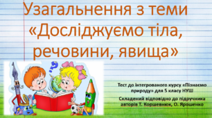 Досліджуємо тіла, речовини, явища. Узагальнення з теми.  "Досліджуємо природу", 5 клас НУШ, за програмою авт. Коршевнюк Т. В.