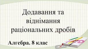 Додавання і віднімання раціональних дробів