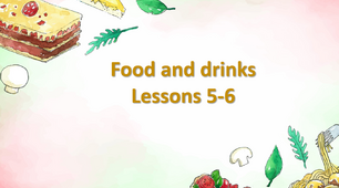 Презентація "Food and drinks. Lessons 5-6"