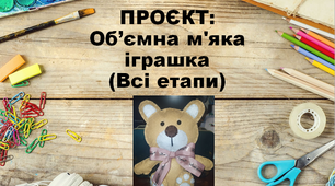 6 кл. Трудове навч., Проєкт Об'ємна м'яка іграшка, 4 Презентації (всі етапи).