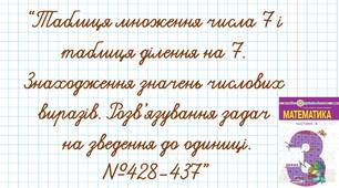 Таблиця множення числа 7 і таблиця ділення на 7. Знаходження значень числових виразів. Розв’язування задач на зведення до одиниці. №428-437