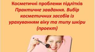 Презентація "Косметичні проблеми підлітків.Практичне завдання. Вибір косметичних засобів із урахуванням віку та типу шкіри     (проект) " для 7 класу за оновленою програмою