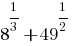 8^{1/3} + 49^{1/2}