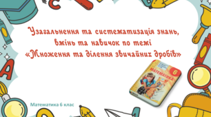Презентація до уроку "Узагальнення та систематизація знань, вмінь та навичок по темі "Множення і ділення звичайних дробів""
