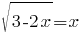 sqrt{3-2x}=x