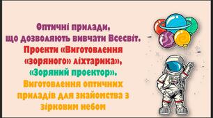 урок 12. Оптичні прилади, що дозволяють вивчати Всесвіт. Проекти «Виготовлення «зоряного» ліхтарика»,  «Зоряний проектор».  Виготовлення оптичних приладів для знайомства з зірковим небом