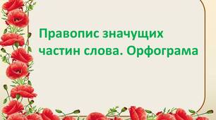 Правопис значущих частин слова. Орфограма