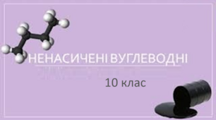 Ненасичені вуглеводні (систематична номенклатура, хімічні властивості, визначення формул за загальною формулою та відносню густиною)