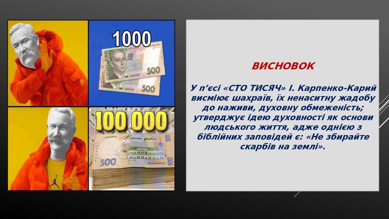 ВИСНОВОК У п’єсі «СТО ТИСЯЧ» І. Карпенко-Карий висміює шахраїв, їх ненаситну жадобу до наживи, духовну обмеженість; утверджує ідею духовності як ос...