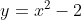 y=x^{2}-2