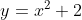 y=x^{2}+2