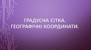 Градусна сітка. Географічні координати.