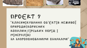 Проєкт 7 "Класифікація об'єктів неживої природи за запропонованими ознаками"(класифікація корисних копалин,гірських порід і мінералів)
