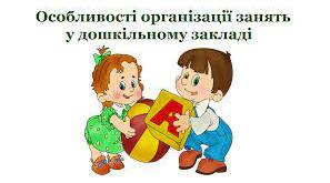 Особливості організації занять у дошкільному закладі