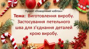 Проєкт «Новорічний чобіток» 6 клас Тема: Виготовлення виробу. Застосування петельного шва для з’єднання деталей крою виробу.  Урок 7-8