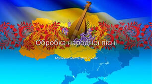 Урок №9 "Обробка народної пісні" 7 клас