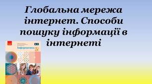 Презентація "Глобальна мережа інтернет. Способи пошуку інформації в інтернеті"