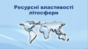 Презентація з географії 11 клас. "Ресурсні властивості літосфери"