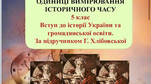Презентація"ОДИНИЦІ ВИМІРЮВАННЯ ІСТОРИЧНОГО ЧАСУ. 5 клас.  Вступ до історії України та громадянської освіти. За підручником Г. Хлібовської"