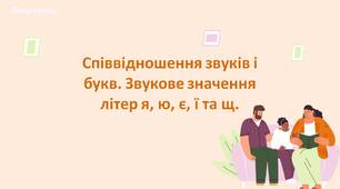 Співвідношення звуків і  букв. Звукове значення  літер я, ю, є, ї та щ.