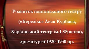 Розвиток національного театру  («Березіль» Леся Курбаса,  Харківський театр ім.І.Франка),  драматургії 1920-1930 рр.