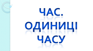 Час. Одиниці часу. Урок математики для 4 класу