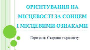 Орієнтування на місцевості за Сонцем і місцевими ознаками. Горизонт. Сторони горизонту
