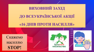 Виховний захід  до Всеукраїнської акції  «16 днів проти насилля». Скажемо насиллю STOP!