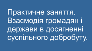 Практичне заняття. Взаємодія громадян і держави в досягненні суспільного добробуту.