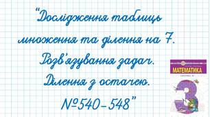 Дослідження таблиць множення та ділення на 7. Розв’язування задач. Ділення з остачею.№540-548