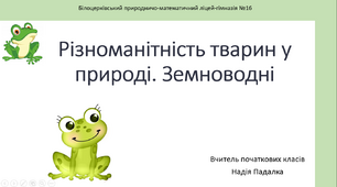 Презентація на тему ''ЗЕМНОВОДНІ ТВАРИНИ. Різноманітність тварин у природі''