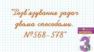 Розв’язування задач двома способами. №568-578