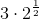 3\cdot2 ^{\frac{1}{2}}