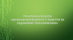 Практична робота № 5. «Визначення вологості повітря за заданими показниками»