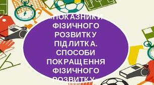Показники фізичного розвитку  підлітків. Способи покращення фізичної форми. Визначення індивідуальних показників фізичної складової здоров’я.