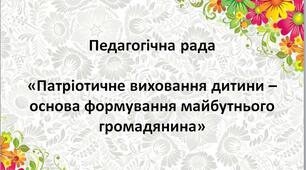 Педрада «Патріотичне виховання дитини – основа формування майбутнього громадянина»