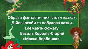 Образи фантастичних істот у казках. Дійові особи та побудова казки. Елементи сюжету.  Василь Королів-Старий «Мавка-Вербинка».