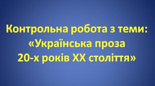 Контрольна робота з теми «Українська проза 20-х років ХХ століття», 11 клас