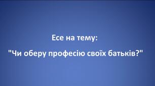 Есе "Чи оберу професію своїх батьків?" Варіант 2.