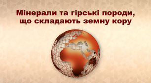 Презентація з географії 6 клас. "Мінерали та гірські породи, що складають земну кору"