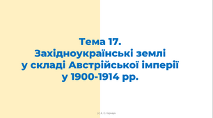ЗНО. Тема 17.  Західноукраїнські землі  у складі Австрійської імперії у 1900-1914 рр.