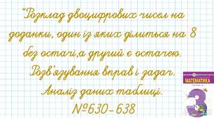 Розклад двоцифрових чисел на доданки, один із яких ділиться на 8 без остачі, а другий є остачею. Розв’язування вправ і задач. Аналіз даних таблиці.№630-638