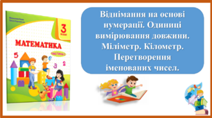 Віднімання на основі нумерації. Одиниці вимірювання довжини. Міліметр. Кілометр. Перетворення  іменованих чисел. Презентація до уроку математики за підручником М.Козак