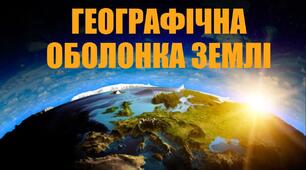Узагальнення знань з тем "Географічні наслідки параметрів і рухів Землі як планети. Географічна оболонка Землі. Геологічне середовище людства"