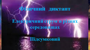 Фізичний диктант. Електричний струм в різних середовищах. Підсумковий. 8 клас.