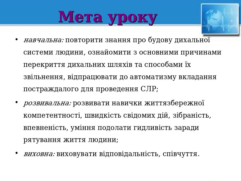 Мета уроку навчальна: повторити знання про будову дихальної системи людини, ознайомити з основними причинами перекриття дихальних шляхів та способа...