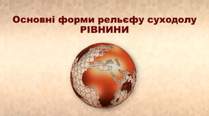 Презентація з географії 6 клас. "Основні форми рельєфу суходолу. Рівнини"